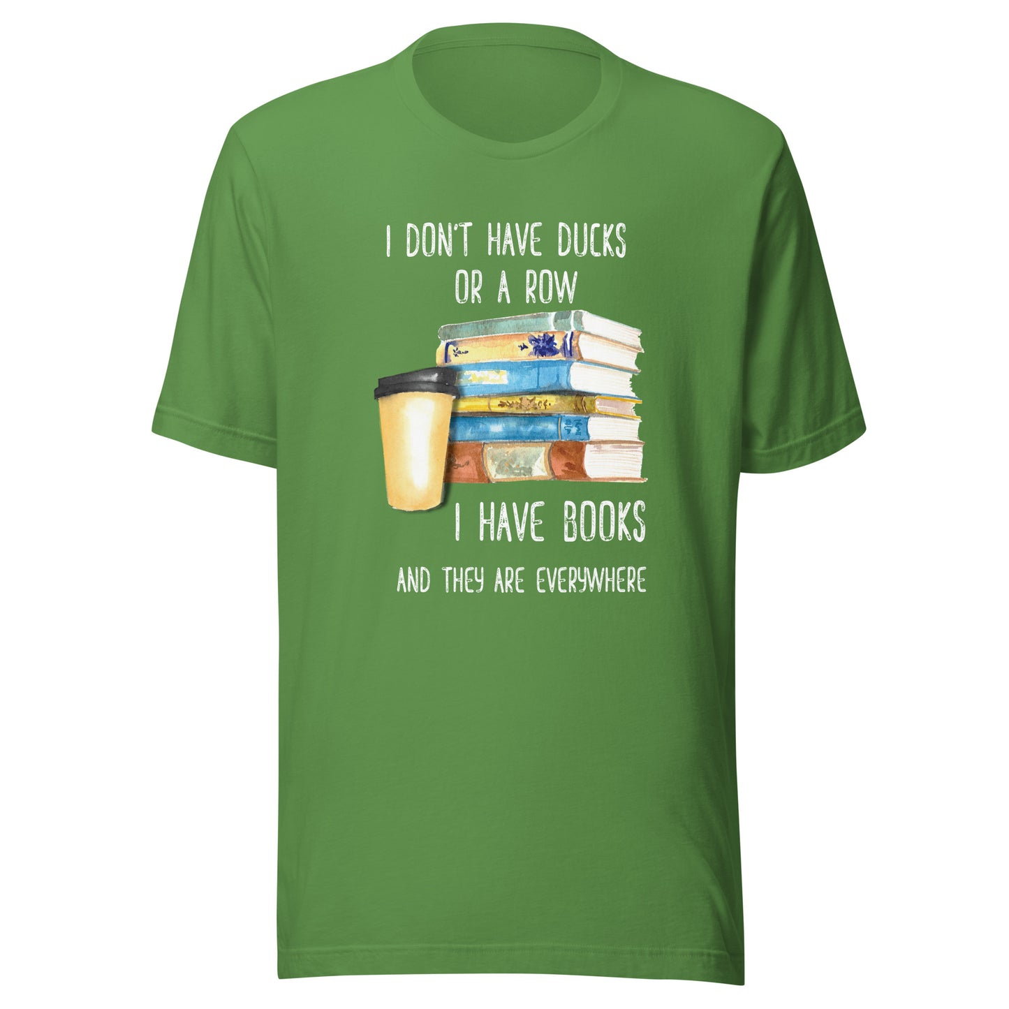 I Don't Have Ducks. I Have Books & They Are Everywhere Fun Tee Book Lover Unisex T-shirt
