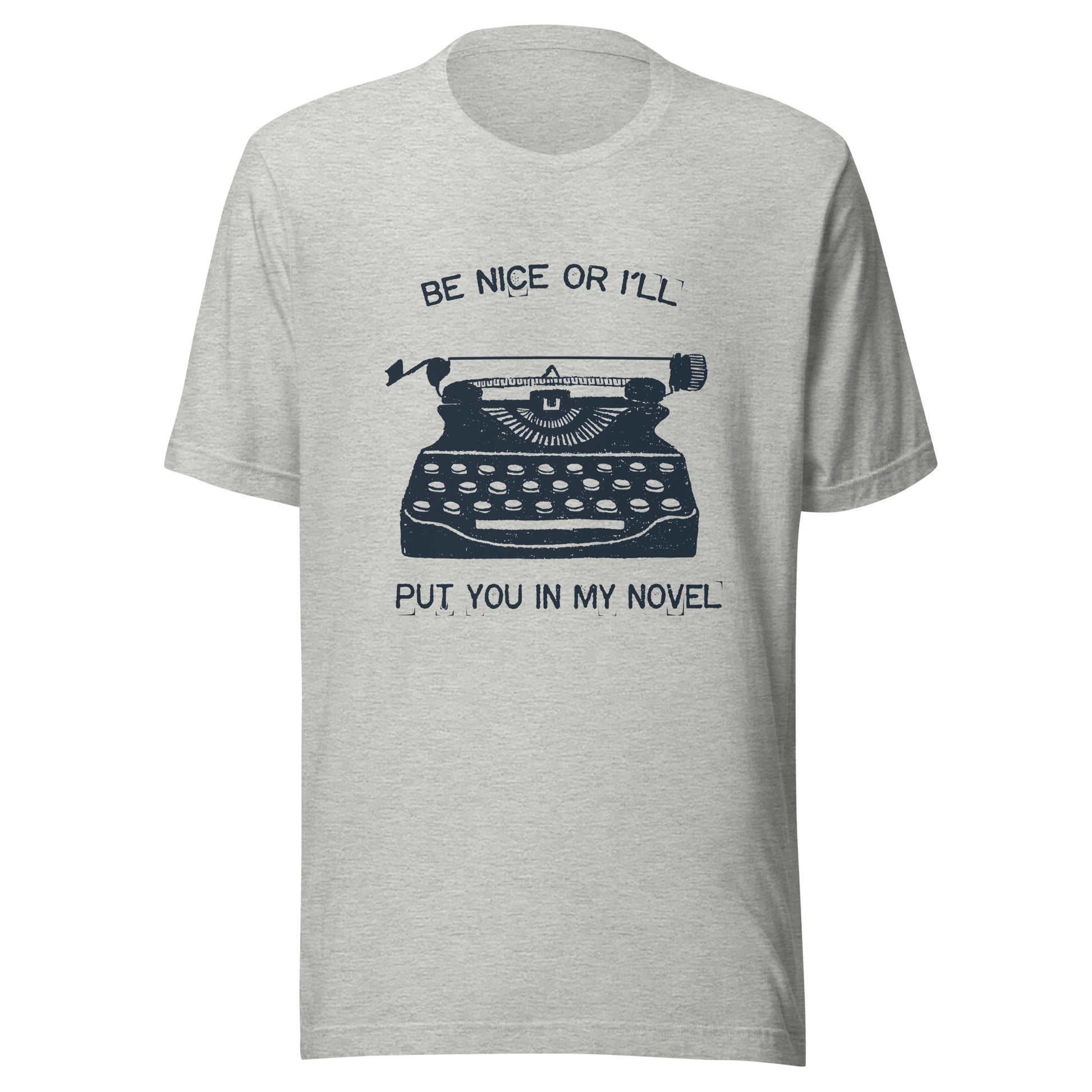 Be Nice Or I'll Put You In My Novel Funny Writer Author Tee Unisex T-shirt