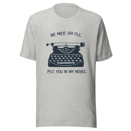 Be Nice Or I'll Put You In My Novel Funny Writer Author Tee Unisex T-shirt