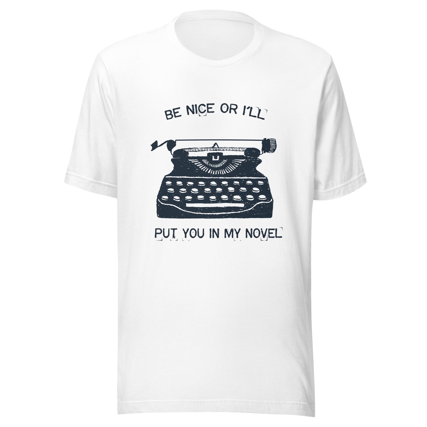 Be Nice Or I'll Put You In My Novel Funny Writer Author Tee Unisex T-shirt